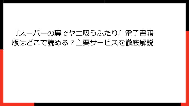 『スーパーの裏でヤニ吸うふたり』電子書籍版はどこで読める？主要サービスを徹底解説