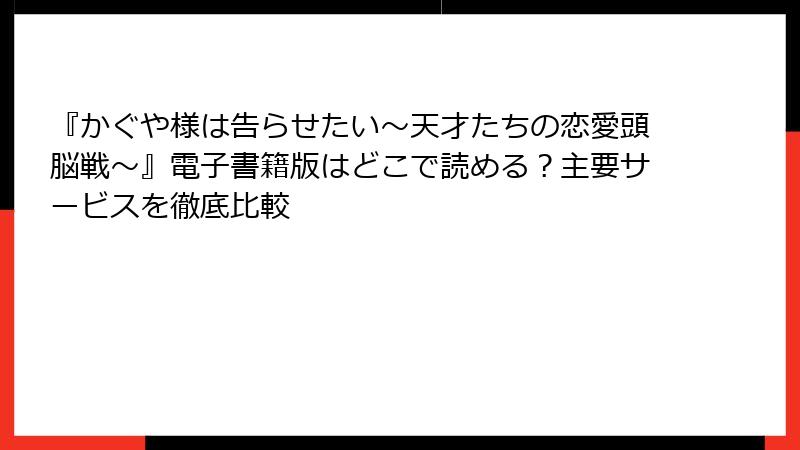『かぐや様は告らせたい~天才たちの恋愛頭脳戦~』電子書籍版はどこで読める?主要サービスを徹底比較