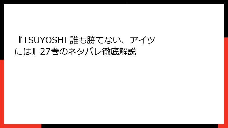『TSUYOSHI 誰も勝てない、アイツには』27巻のネタバレ徹底解説