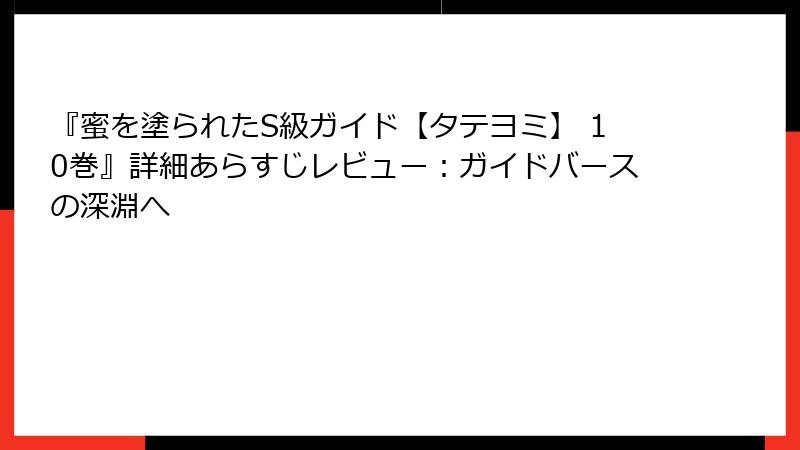 『蜜を塗られたS級ガイド【タテヨミ】 10巻』詳細あらすじレビュー：ガイドバースの深淵へ