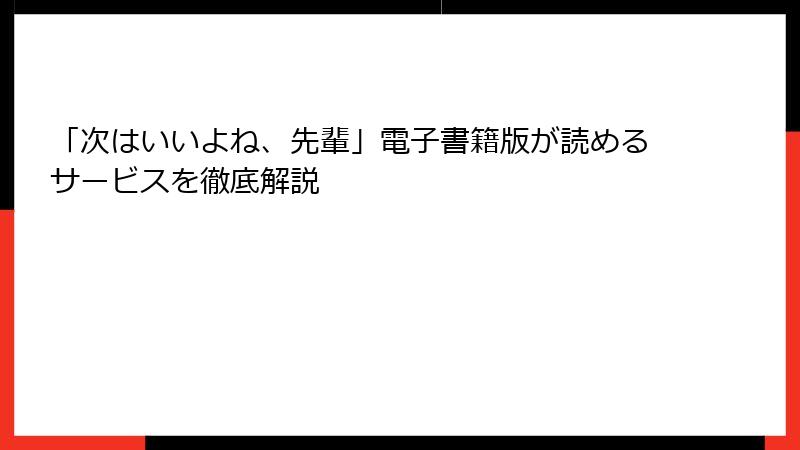 「次はいいよね、先輩」電子書籍版が読めるサービスを徹底解説