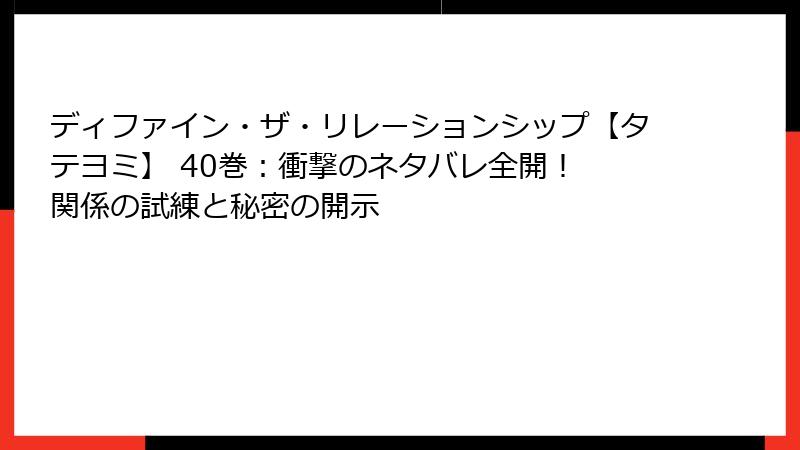 ディファイン・ザ・リレーションシップ【タテヨミ】 40巻：衝撃のネタバレ全開！ 関係の試練と秘密の開示