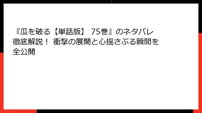 『瓜を破る【単話版】 75巻』のネタバレ徹底解説！ 衝撃の展開と心揺さぶる瞬間を全公開