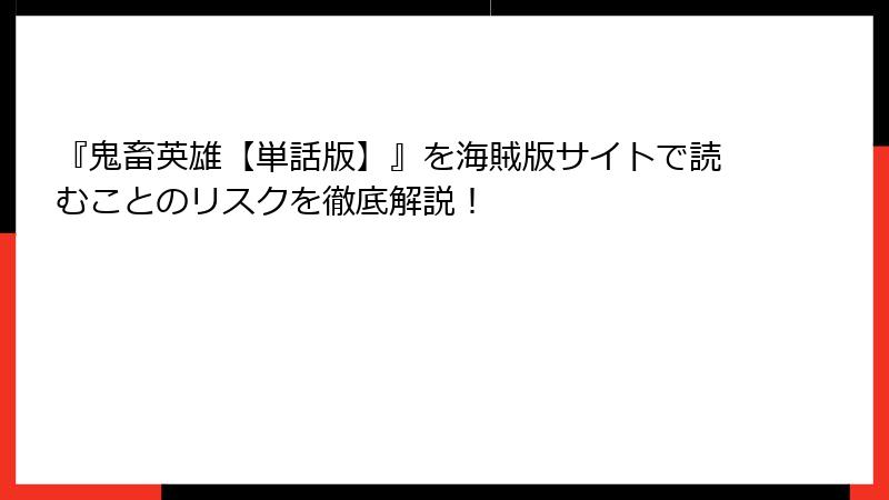 『鬼畜英雄【単話版】』を海賊版サイトで読むことのリスクを徹底解説！