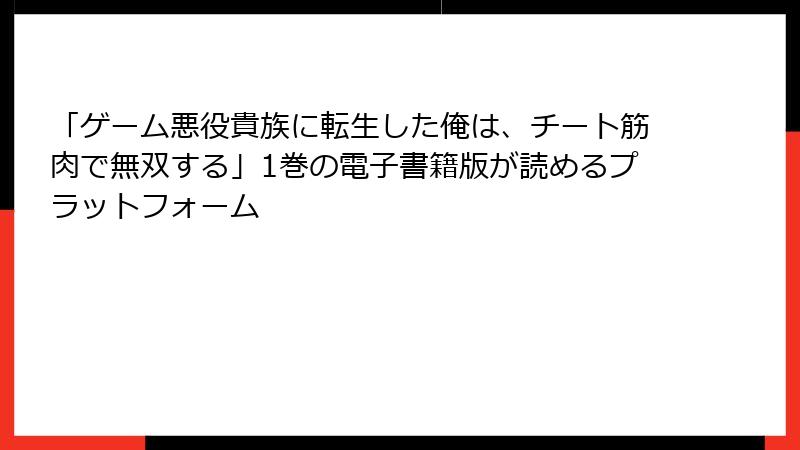 「ゲーム悪役貴族に転生した俺は、チート筋肉で無双する」1巻の電子書籍版が読めるプラットフォーム
