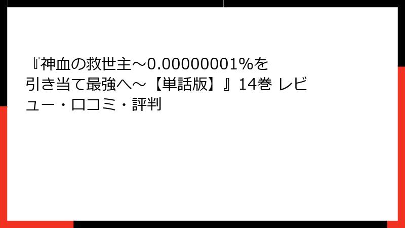 『神血の救世主～0.00000001％を引き当て最強へ～【単話版】』14巻 レビュー・口コミ・評判