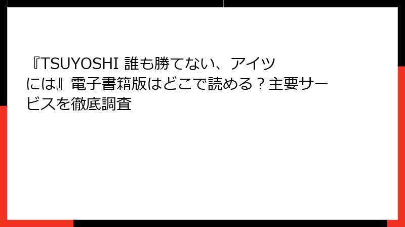 『TSUYOSHI 誰も勝てない、アイツには』電子書籍版はどこで読める？主要サービスを徹底調査