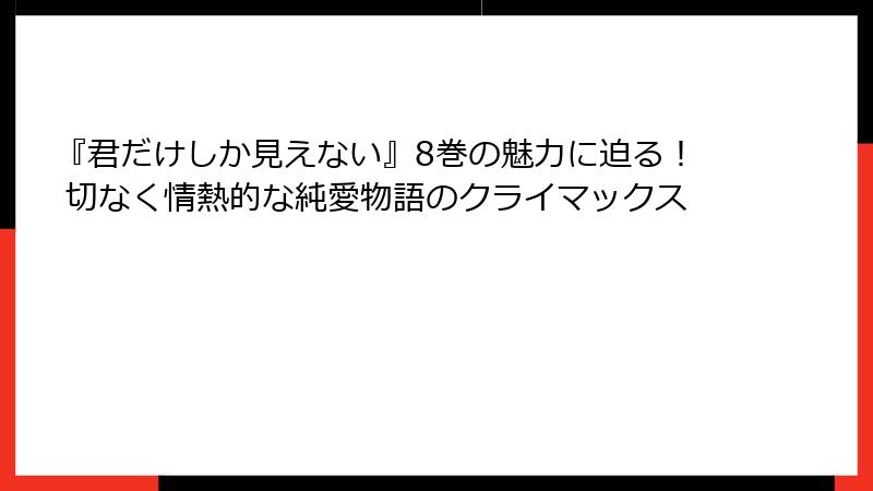 『君だけしか見えない』8巻の魅力に迫る！ 切なく情熱的な純愛物語のクライマックス
