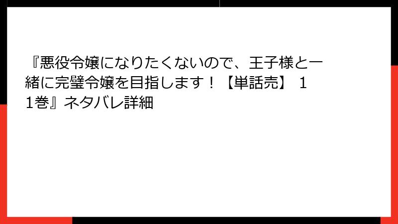 『悪役令嬢になりたくないので、王子様と一緒に完璧令嬢を目指します!【単話売】 11巻』ネタバレ詳細