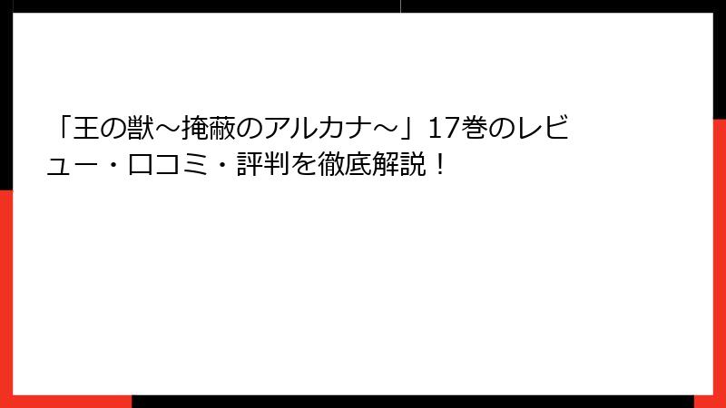 「王の獣～掩蔽のアルカナ～」17巻のレビュー・口コミ・評判を徹底解説！
