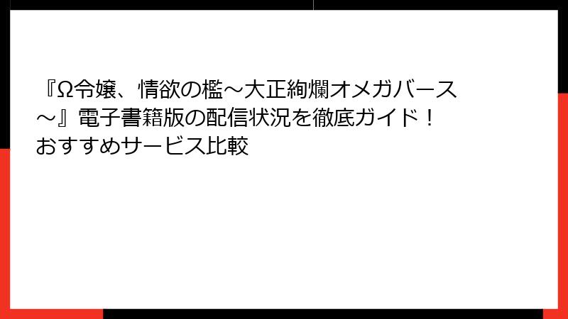 『Ω令嬢、情欲の檻～大正絢爛オメガバース～』電子書籍版の配信状況を徹底ガイド！ おすすめサービス比較