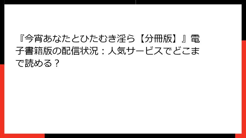 『今宵あなたとひたむき淫ら【分冊版】』電子書籍版の配信状況:人気サービスでどこまで読める?