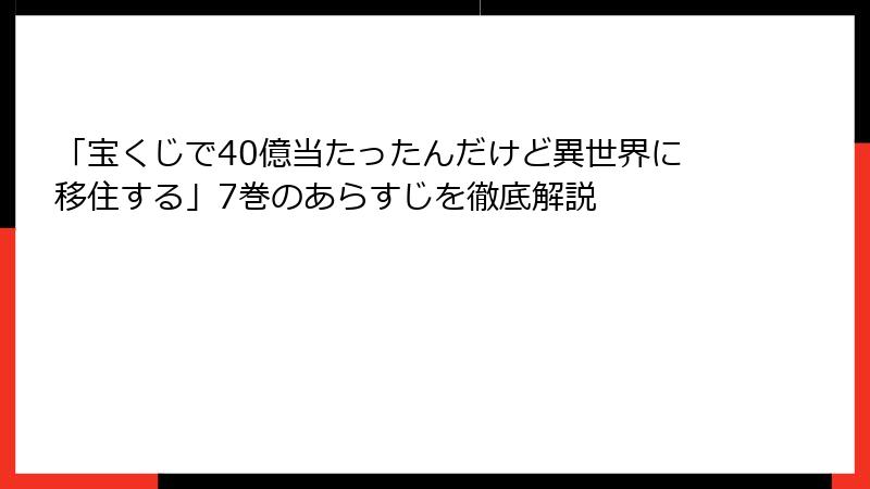 「宝くじで40億当たったんだけど異世界に移住する」7巻のあらすじを徹底解説