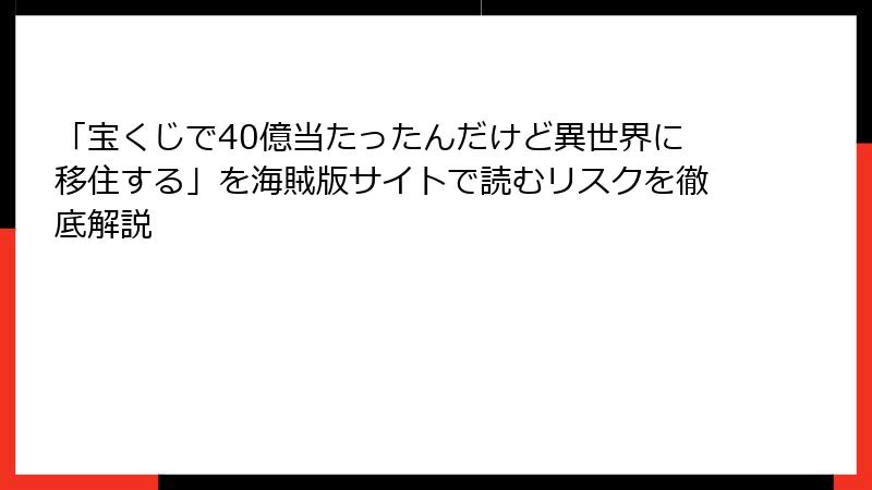 「宝くじで40億当たったんだけど異世界に移住する」を海賊版サイトで読むリスクを徹底解説