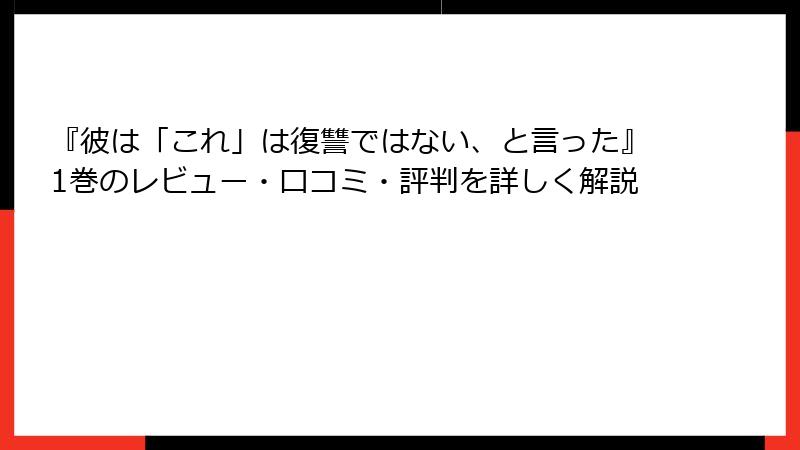 『彼は「これ」は復讐ではない、と言った』1巻のレビュー・口コミ・評判を詳しく解説