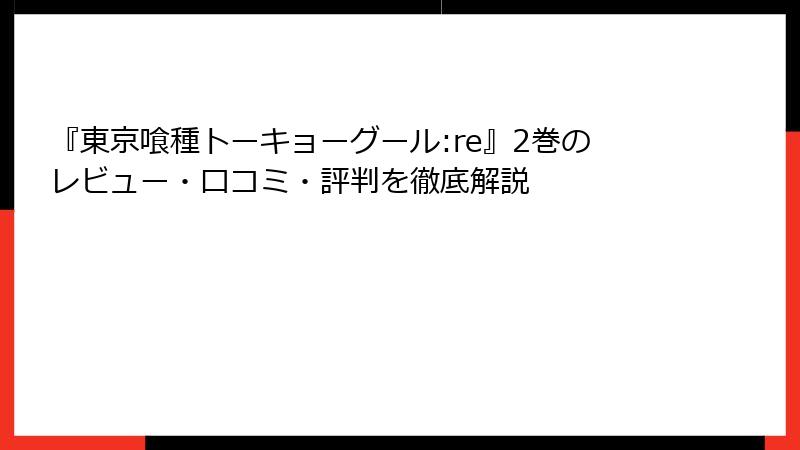 『東京喰種トーキョーグール:re』2巻のレビュー・口コミ・評判を徹底解説