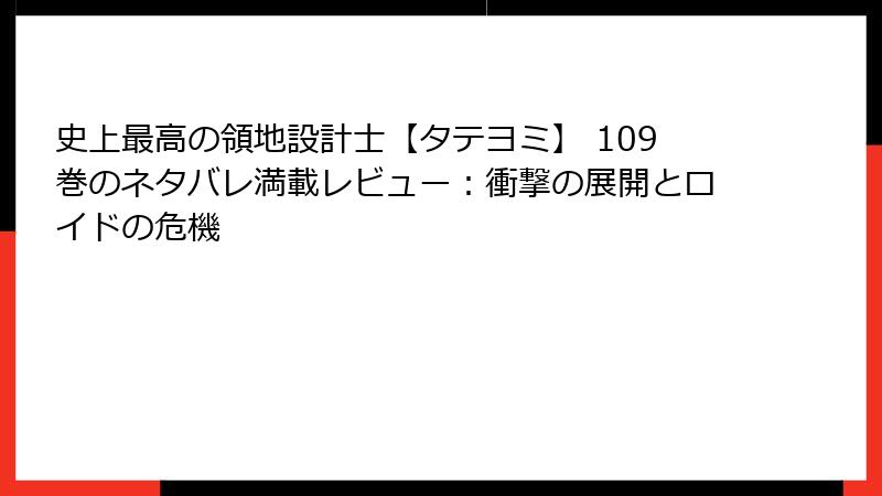 史上最高の領地設計士【タテヨミ】 109巻のネタバレ満載レビュー：衝撃の展開とロイドの危機