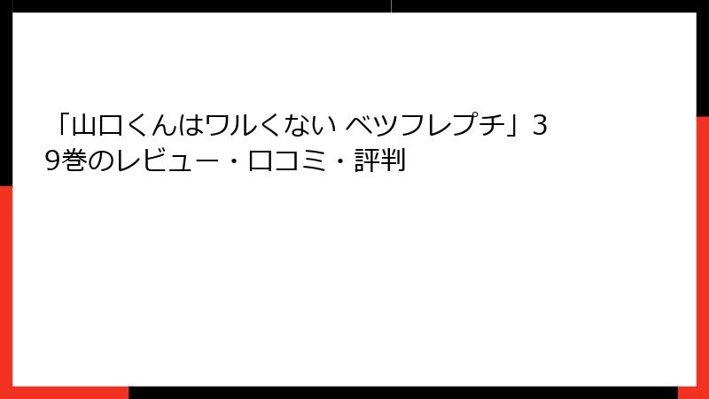 「山口くんはワルくない ベツフレプチ」39巻のレビュー・口コミ・評判