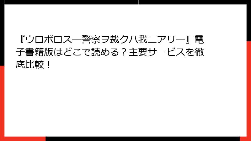 『ウロボロス―警察ヲ裁クハ我ニアリ―』電子書籍版はどこで読める？主要サービスを徹底比較！
