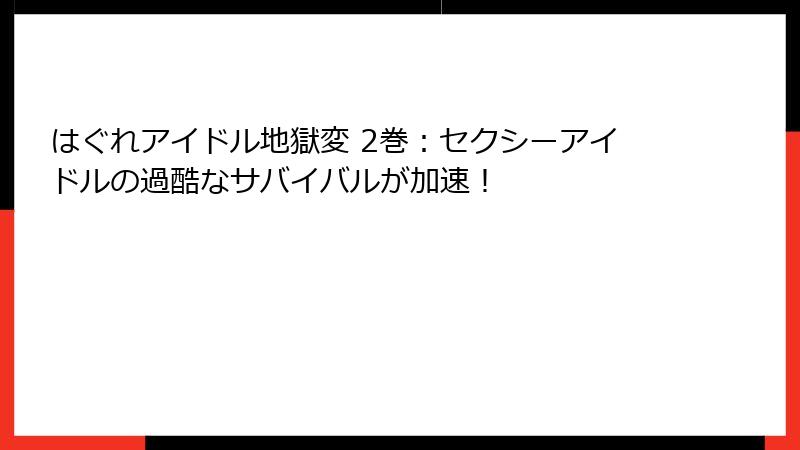 はぐれアイドル地獄変 2巻：セクシーアイドルの過酷なサバイバルが加速！