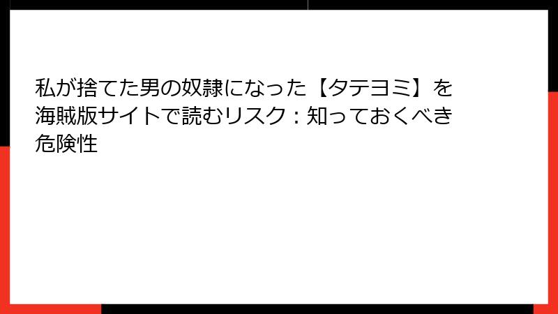 私が捨てた男の奴隷になった【タテヨミ】を海賊版サイトで読むリスク：知っておくべき危険性
