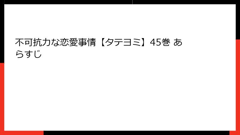 不可抗力な恋愛事情【タテヨミ】45巻 あらすじ