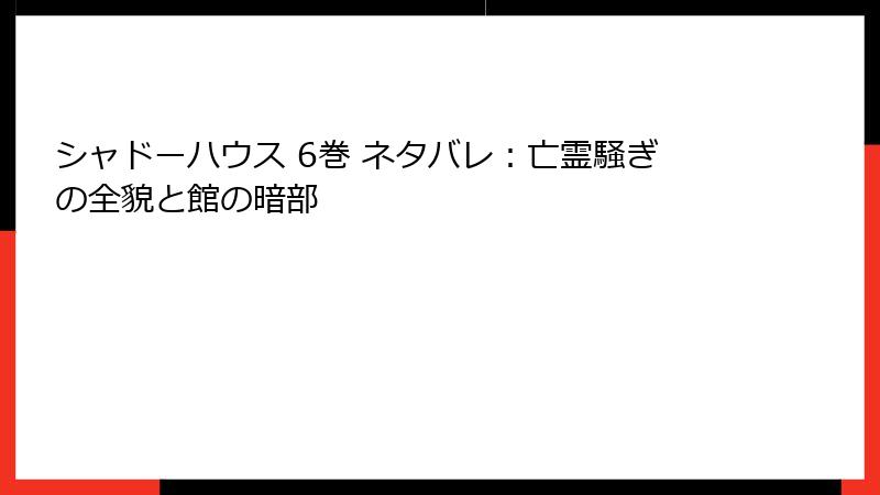 シャドーハウス 6巻 ネタバレ：亡霊騒ぎの全貌と館の暗部