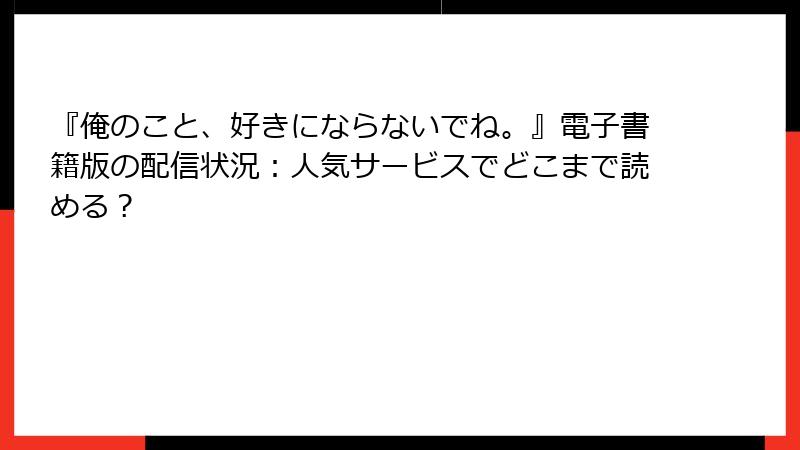 『俺のこと、好きにならないでね。』電子書籍版の配信状況：人気サービスでどこまで読める？