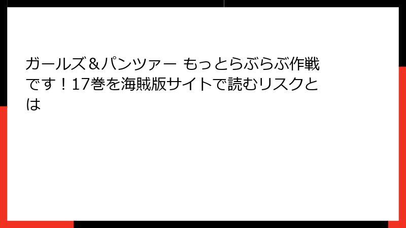 ガールズ＆パンツァー もっとらぶらぶ作戦です！17巻を海賊版サイトで読むリスクとは