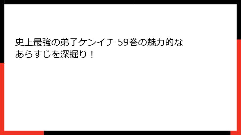 史上最強の弟子ケンイチ 59巻の魅力的なあらすじを深掘り！