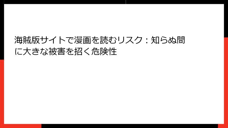 海賊版サイトで漫画を読むリスク：知らぬ間に大きな被害を招く危険性