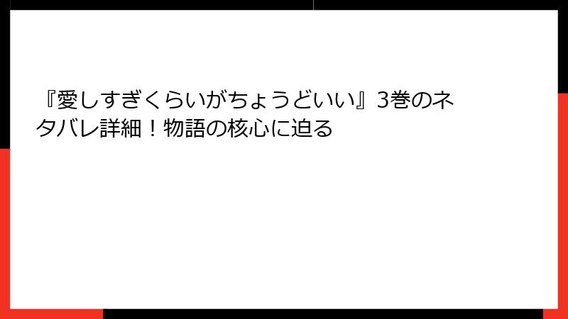 『愛しすぎくらいがちょうどいい』3巻のネタバレ詳細！物語の核心に迫る
