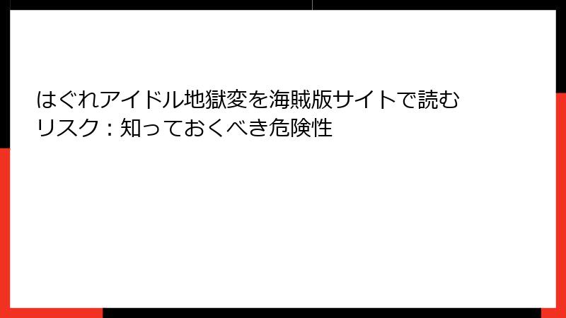 はぐれアイドル地獄変を海賊版サイトで読むリスク：知っておくべき危険性