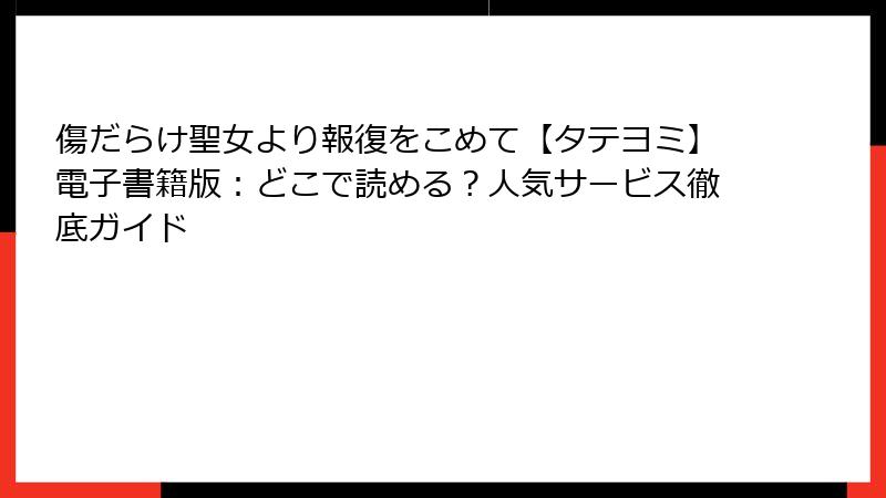 傷だらけ聖女より報復をこめて【タテヨミ】電子書籍版：どこで読める？人気サービス徹底ガイド