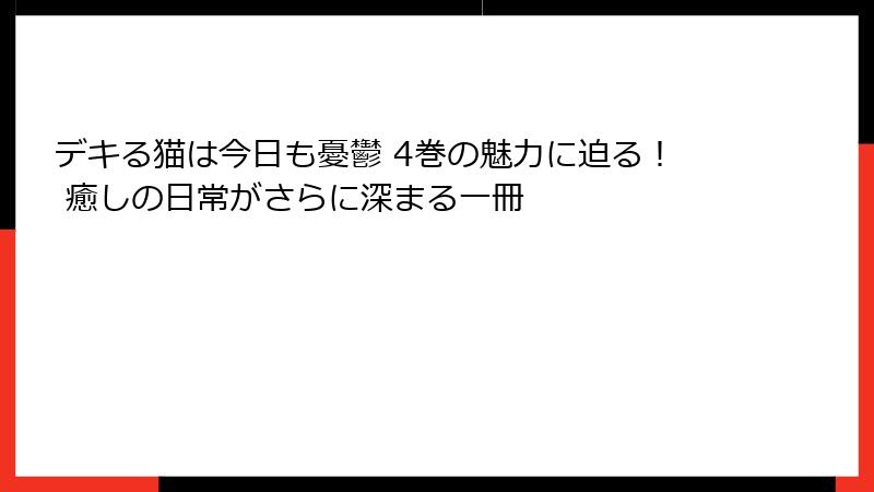 デキる猫は今日も憂鬱 4巻の魅力に迫る! 癒しの日常がさらに深まる一冊