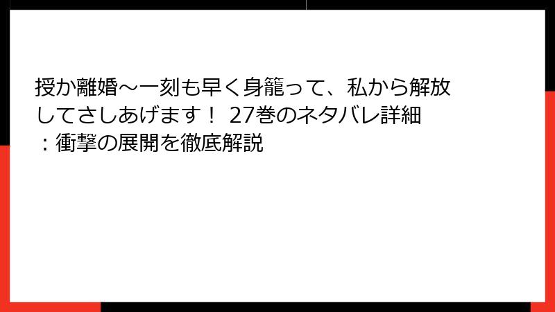 授か離婚~一刻も早く身籠って、私から解放してさしあげます! 27巻のネタバレ詳細:衝撃の展開を徹底解説