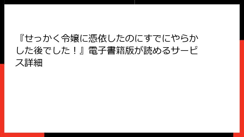 『せっかく令嬢に憑依したのにすでにやらかした後でした!』電子書籍版が読めるサービス詳細