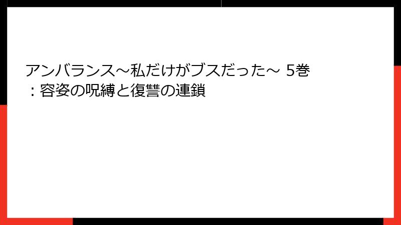 アンバランス～私だけがブスだった～ 5巻：容姿の呪縛と復讐の連鎖