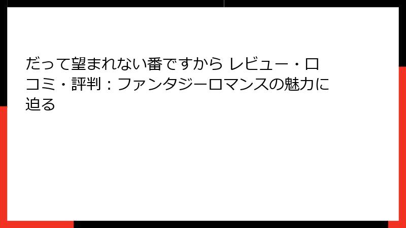 だって望まれない番ですから レビュー・口コミ・評判：ファンタジーロマンスの魅力に迫る