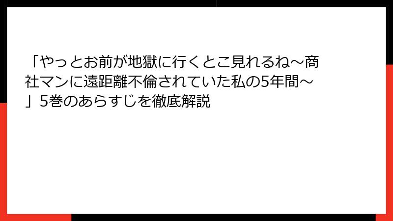 「やっとお前が地獄に行くとこ見れるね～商社マンに遠距離不倫されていた私の5年間～」5巻のあらすじを徹底解説