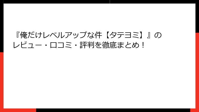 『俺だけレベルアップな件【タテヨミ】』のレビュー・口コミ・評判を徹底まとめ!