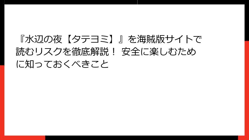 『水辺の夜【タテヨミ】』を海賊版サイトで読むリスクを徹底解説！ 安全に楽しむために知っておくべきこと