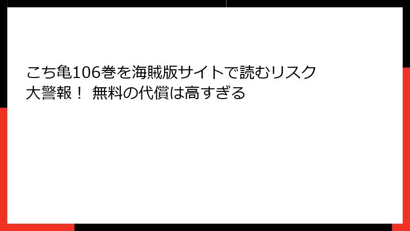 こち亀106巻を海賊版サイトで読むリスク大警報！ 無料の代償は高すぎる
