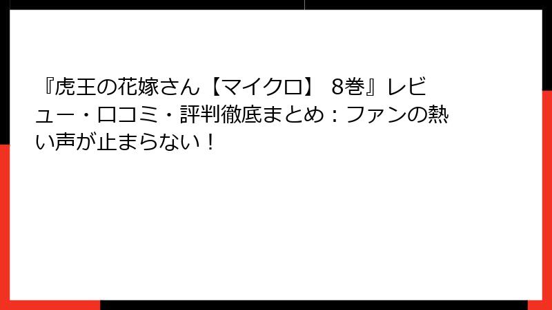 『虎王の花嫁さん【マイクロ】 8巻』レビュー・口コミ・評判徹底まとめ：ファンの熱い声が止まらない！