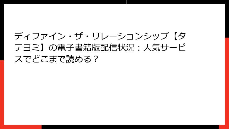 ディファイン・ザ・リレーションシップ【タテヨミ】の電子書籍版配信状況:人気サービスでどこまで読める?