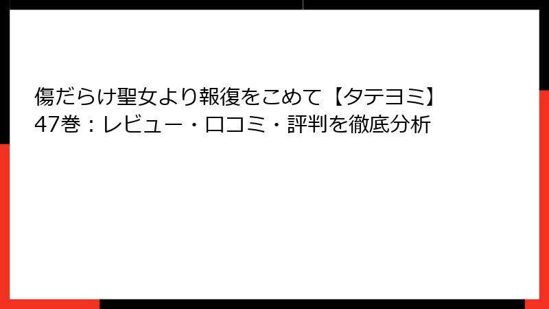 傷だらけ聖女より報復をこめて【タテヨミ】47巻:レビュー・口コミ・評判を徹底分析