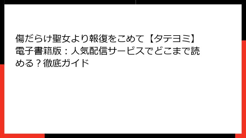 傷だらけ聖女より報復をこめて【タテヨミ】電子書籍版:人気配信サービスでどこまで読める?徹底ガイド
