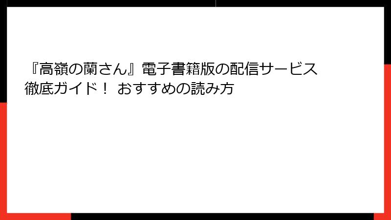 『高嶺の蘭さん』電子書籍版の配信サービス徹底ガイド！ おすすめの読み方