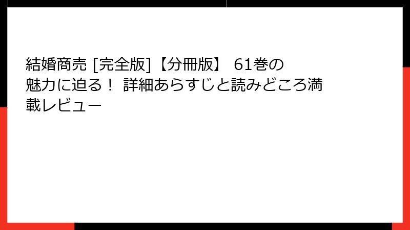 結婚商売 [完全版]【分冊版】 61巻の魅力に迫る！ 詳細あらすじと読みどころ満載レビュー