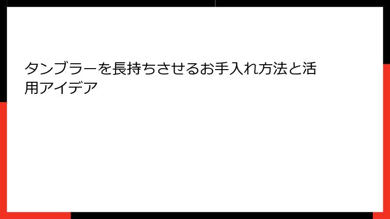 タンブラーを長持ちさせるお手入れ方法と活用アイデア